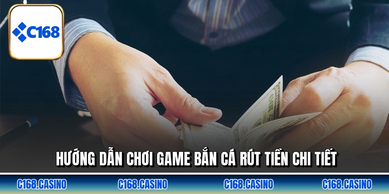 Hướng dẫn chơi game bắn cá rút tiền chi tiết
