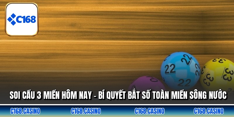 Soi Cầu 3 Miền Hôm Nay - Bí Quyết Bắt Số Toàn Miền Sông Nước